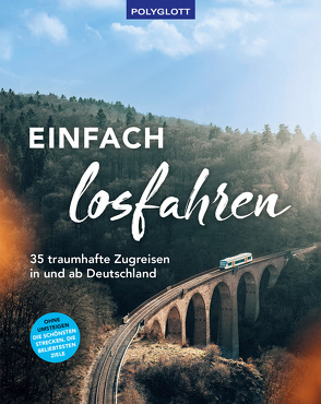 Einfach losfahren. 35 traumhafte Zugreisen in und ab Deutschland