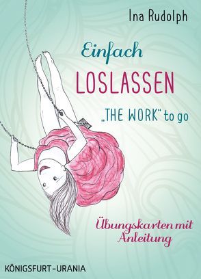 Einfach loslassen – „The Work“ to go von Rudolph,  Ina