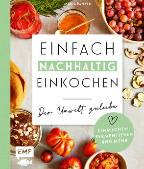 Einfach nachhaltig einkochen, einmachen und fermentieren – Der Umwelt zuliebe von Panzer,  Maria