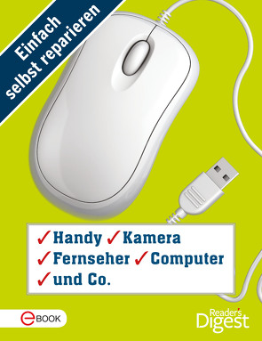 Einfach selbst reparieren – Handy, Kamera, Fernseher, Computer und Co.