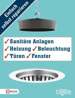 Einfach selbst reparieren – Sanitäre Anlagen, Heizung, Beleuchtung, Türen und Fenster