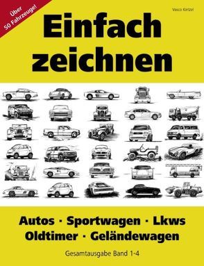 Einfach zeichnen: Autos, LKWs, Sportwagen, Oldtimer, Geländewagen. Gesamtausgabe Band 1-4 von Kintzel,  Vasco