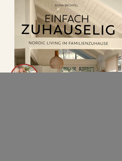 Einfach zuhauselig. Nordic Living im Familienzuhause von Bechtel,  Alina