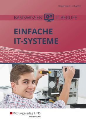 Einfache IT-Systeme / Basiswissen IT-Berufe von Hegemann,  Klaus, Schaefer,  Udo