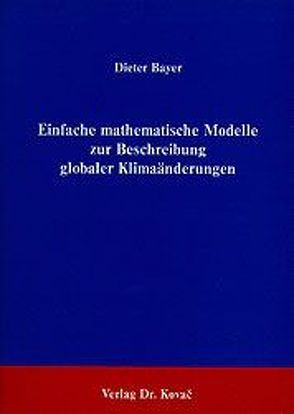 Einfache mathematische Modelle zur Beschreibung globaler Klimaänderungen von Bayer,  Dieter