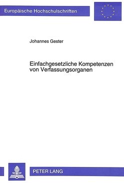 Einfachgesetzliche Kompetenzen von Verfassungsorganen von Gester,  Johannes