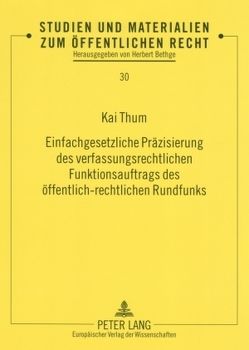 Einfachgesetzliche Präzisierung des verfassungsrechtlichen Funktionsauftrags des öffentlich-rechtlichen Rundfunks von Thum,  Kai