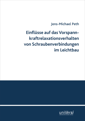 Einflüsse auf das Vorspannkraftrelaxationsverhalten von Schraubenverbindungen im Leichtbau von Peth,  Jens-Michael