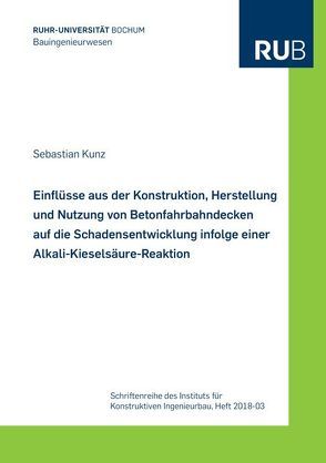 Einflüsse aus der Konstruktion, Herstellung und Nutzung von Betonfahrbahndecken auf die Schadensentwicklung infolge einer Alkali-Kieselsäure-Reaktion von Kunz,  Sebastian