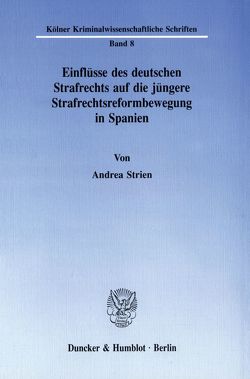 Einflüsse des deutschen Strafrechts auf die jüngere Strafrechtsreformbewegung in Spanien. von Strien,  Andrea