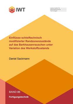 Einflüsse schleiftechnisch modifizierter Randzonenzustände auf das Barkhausenrauschen unter Variation des Werkstoffzustands von Sackmann,  Daniel