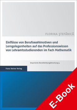 Einflüsse von Berufswahlmotiven und Lerngelegenheiten auf das Professionswissen von Lehramtsstudierenden im Fach Mathematik von Stefanica,  Florina