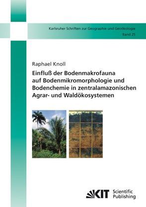 Einfluß der Bodenmakrofauna auf Bodenmikromorphologie und Bodenchemie in zentralamazonischen Agrar- und Waldökosystemen von Knoll,  Raphael