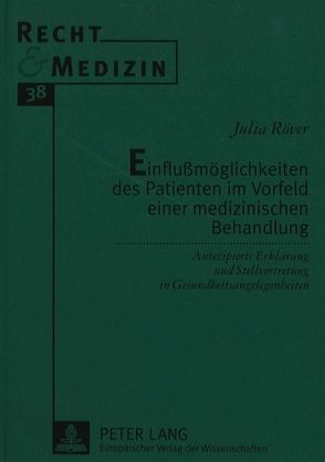 Einflußmöglichkeiten des Patienten im Vorfeld einer medizinischen Behandlung von Röver,  Julia