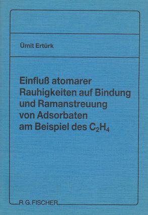 Einfluss atomarer Rauhigkeiten auf Bindung und Raman-streuung von Adsorbaten am Beispiel des C₂H₄ von Ertürk,  Ümit