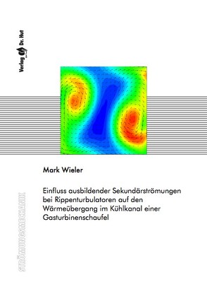 Einfluss ausbildender Sekundärströmungen bei Rippenturbulatoren auf den Wärmeübergang im Kühlkanal einer Gasturbinenschaufel von Wieler,  Mark