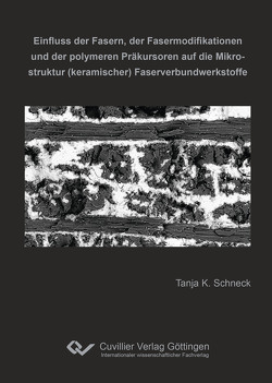 Einfluss der Fasern, der Fasermodifikationen und der polymeren Präkursoren auf die Mikrostruktur (keramischer) Faserverbundwerkstoffe von Schneck,  Tanja K.