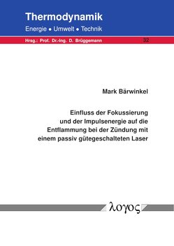 Einfluss der Fokussierung und der Impulsenergie auf die Entflammung bei der Zündung mit einem passiv gütegeschalteten Laser von Bärwinkel,  Mark