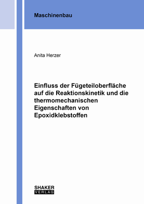 Einfluss der Fügeteiloberfläche auf die Reaktionskinetik und die thermomechanischen Eigenschaften von Epoxidklebstoffen von Herzer,  Anita