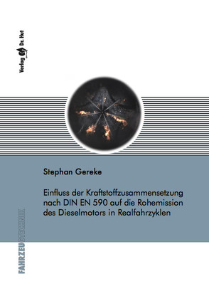 Einfluss der Kraftstoffzusammensetzung nach DIN EN 590 auf die Rohemission des Dieselmotors in Realfahrzyklen von Gereke,  Stephan