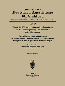 Einfluß der Nahtform und der Schweißausführung auf die Querverspannung beim Schweißen unter Einspannung Vergleichende Dauerbiegeversuche an geschweißten Vollwandträgern mit verschiedenen Gurtprofilen und an genieteten Vollwandträgern von Albers,  Kurt, Bierett,  Georg