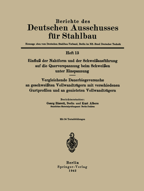 Einfluß der Nahtform und der Schweißausführung auf die Querverspannung beim Schweißen unter Einspannung Vergleichende Dauerbiegeversuche an geschweißten Vollwandträgern mit verschiedenen Gurtprofilen und an genieteten Vollwandträgern von Albers,  Kurt, Bierett,  Georg