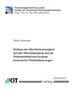 Einfluss der Oberflächenrauigkeit auf den Wärmeübergang und die Filmkühleffektivität stromab konturierter Filmkühlbohrungen von Glasenapp,  Tobias