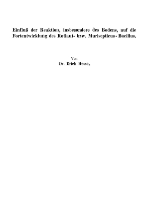 Einfluß der Reaktion, insbesondere des Bodens, auf die Fortentwicklung des Rotlauf- bzw. Murisepticus — Bacillus von Hesse,  Erich