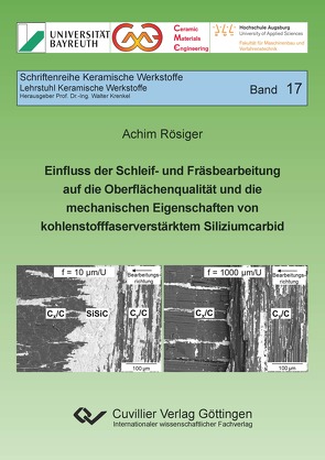 Einfluss der Schleif- und Fräsbearbeitung auf die Oberflächenqualität und die mechanischen Eigenschaften von kohlenstofffaserverstärktem Siliziumcarbid von Rösiger,  Achim