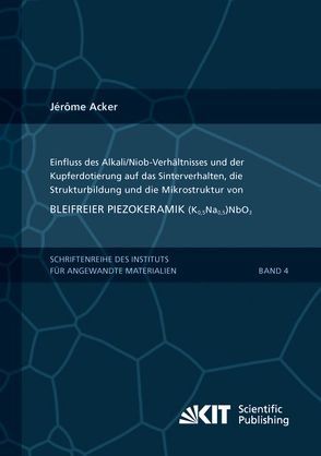 Einfluss des Alkali/Niob-Verhältnisses und der Kupferdotierung auf das Sinterverhalten, die Strukturbildung und die Mikrostruktur von bleifreier Piezokeramik (K0,5Na0,5)NbO3 von Acker,  Jérôme