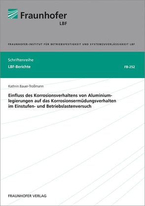 Einfluss des Korrosionsverhaltens von Aluminiumlegierungen auf das Korrosionsermüdungsverhalten im Einstufen- und Betriebslastenversuch. von Bauer-Troßmann,  Kathrin