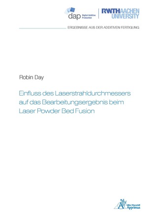 Einfluss des Laserstrahldurchmessers auf das Bearbeitungsergebnis beim Laser Powder Bed Fusion von Day,  Robin