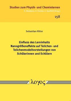 Einfluss des Lerninhalts Nanogrößeneffekte auf Teilchen- und Teilchenmodellvorstellungenvon Schülerinnen und Schülern von Ritter,  Sebastian