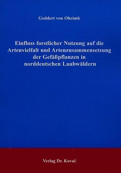 Einfluss forstlicher Nutzung auf die Artenvielfalt und Artenzusammensetzung der Gefässpflanzen in norddeutschen Laubwäldern von Oheimb,  Goddert von