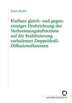 Einfluss gleich- und gegensinniger Drehrichtung der Verbrennungsluftströme auf die Stabilisierung turbulenter Doppeldrall-Diffusionsflammen von Merkle,  Klaus