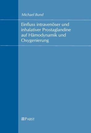 Einfluss intravenöser und inhalativer Prostaglandine auf Hämodynamik und Oxygenierung von Bund,  Michael