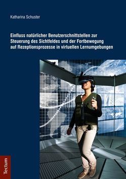 Einfluss natürlicher Benutzerschnittstellen zur Steuerung des Sichtfeldes und der Fortbewegung auf Rezeptionsprozesse in virtuellen Lernumgebungen von Schuster,  Katharina