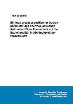 Einfluss prozessspezifischer Designparameter des Thermoplastischen Automated Fiber Placements auf die Bauteilqualität in Abhängigkeit der Prozesskette von Zenker,  Thomas