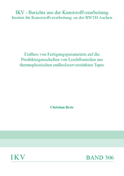 Einfluss von Fertigungsparametern auf die Produkteigenschaften von Leichtbauteilen aus thermoplastischen endlosfaserverstärkten Tapes von Beste,  Christian