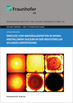 Einfluss von Materialdefekten in monokristallinem Silicium in der industriellen Solarzellenfertigung. von Broisch,  Juliane