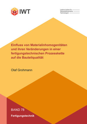 Einfluss von Materialinhomogenitäten und ihren Veränderungen in einer fertigungstechnischen Prozesskette auf die Bauteilqualität von Grohmann,  Olaf