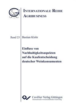 Einfluss von Nachhaltigkeitsaspekten auf die Kaufentscheidung deutscher Weinkonsumenten von Klohr,  Bastian