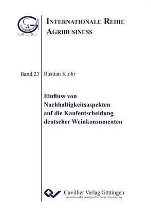 Einfluss von Nachhaltigkeitsaspekten auf die Kaufentscheidung deutscher Weinkonsumenten von Klohr,  Bastian