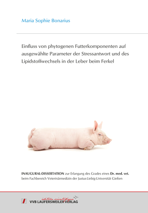 Einfluss von phytogenen Futterkomponenten auf ausgewählte Parameter der Stressantwort und des Lipidstoffwechsels in der Leber beim Ferkel. von Bonarius,  Maria Sophie