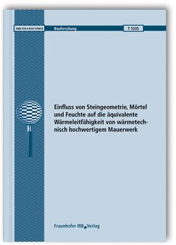 Einfluss von Steingeometrie, Mörtel und Feuchte auf die äquivalente Wärmeleitfähigkeit von wärmetechnisch hochwertigem Mauerwerk. von Engelhardt,  Max, Sprengard,  Christoph