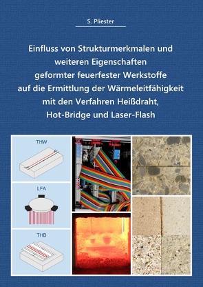 Einfluss von Strukturmerkmalen und weiteren Eigenschaften geformter feuerfester Werkstoffe auf die Ermittlung der Wärmeleitfähigkeit mit den Verfahren Heißdraht, Hot-Bridge und Laser-Flash von Pliester,  Stefan