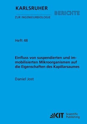 Einfluss von suspendierten und immobilisierten Mikroorganismen auf die Eigenschaften des Kapillarsaumes : Untersuchungen im Rahmen der DFG-Forschergruppe ‚Dynamic Capillary Fringes, A Multidisciplinary Approach‘ von Jost,  Daniel