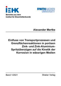 Einfluss von Transportprozessen und Grenzflächenreaktionen in porösen Zink- und Zink-Aluminium-Spritzüberzügen auf die Kinetik der Korrosion in wässrigen Medien von Mertke,  Alexander