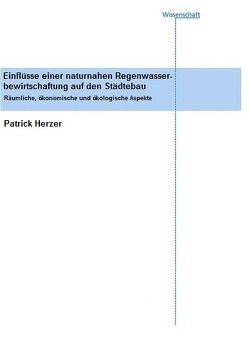 Einflüsse einer naturnahen Regenwasserbewirtschaftung auf den Städtebau. von Herzer,  Patrick