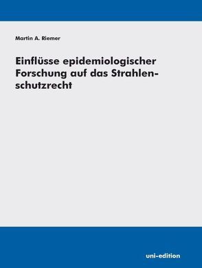 Einflüsse epidemiologischer Forschung auf das Strahlenschutzrecht von Riemer,  Martin A